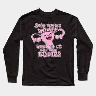 Stop Telling Women What to Do With Their Bodies Long Sleeve T-Shirt